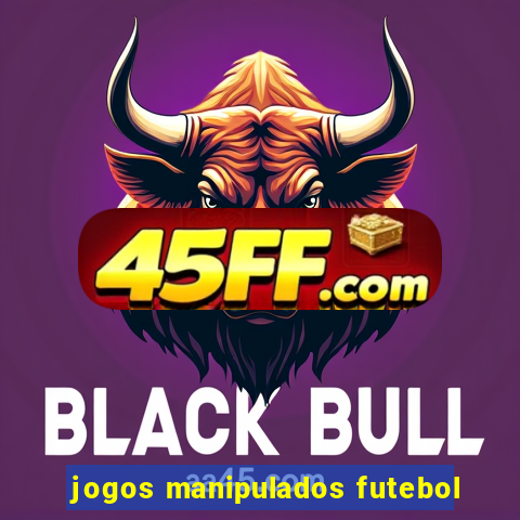 jogos manipulados futebol